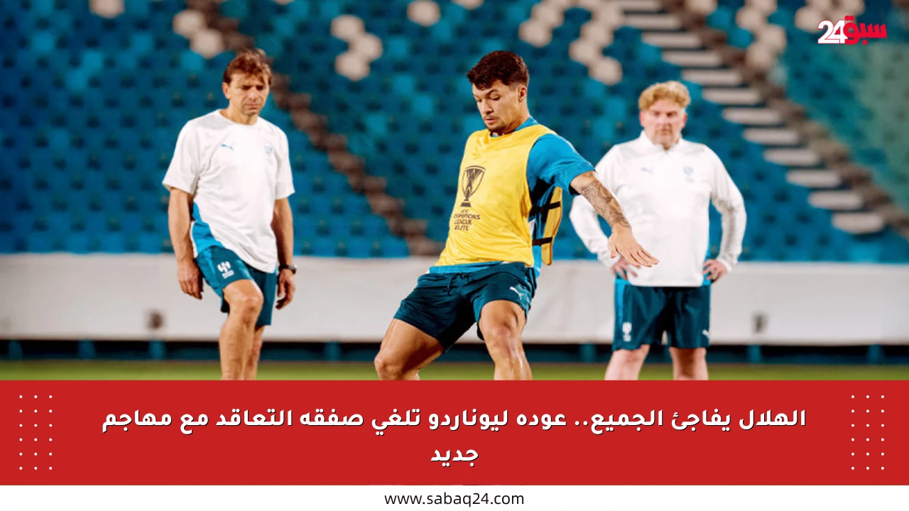 الهلال يفاجئ الجميع.. عودة ليوناردو تلغي صفقة التعاقد مع مهاجم جديد